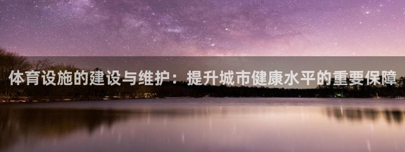 意昂4娱乐代理怎么样：体育设施的建设与维护：提升城市