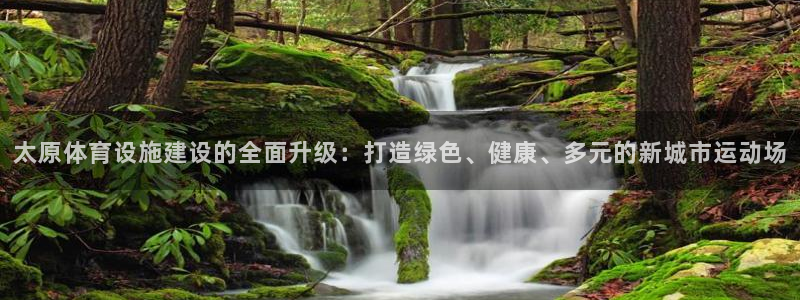 意昂4娱乐平台：太原体育设施建设的全面升级：打造绿色