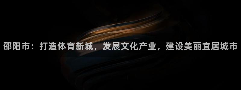 意昂4集团logo：邵阳市：打造体育新城，发展文化产