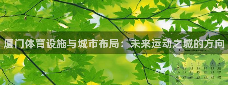 意昂体育4招商电话号码是多少号：厦门体育设施与城市布局：未来