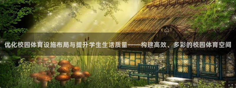 意昂4娱乐首页官网下载：优化校园体育设施布局与提升学