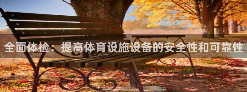 意昂体育4招商电话号码：全面体检：提高体育设施设备的