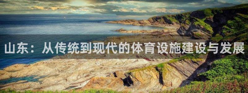 意昂体育4招商电话号码查询是多少：山东：从传统到现代的体育设 