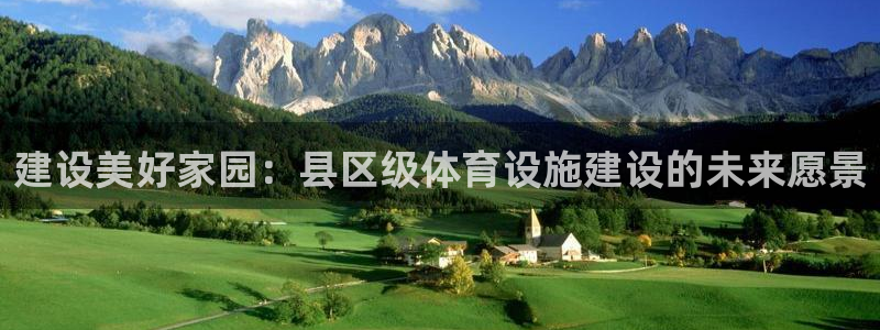 意昂体育4软件：建设美好家园：县区级体育设施建设的未来愿景