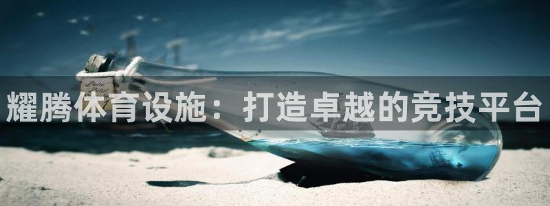 意昂4集团官网网址：耀腾体育设施：打造卓越的竞技平台
