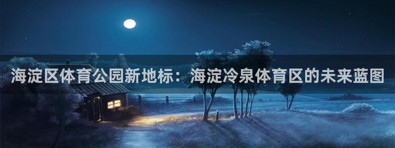 意昂体育4平台是正规平台吗：海淀区体育公园新地标：海淀冷泉体